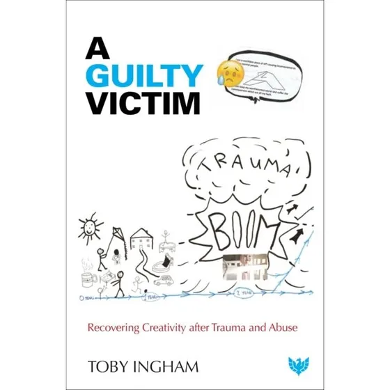 A Guilty Victim: Recovering Creativity After Trauma - Toby Ingham