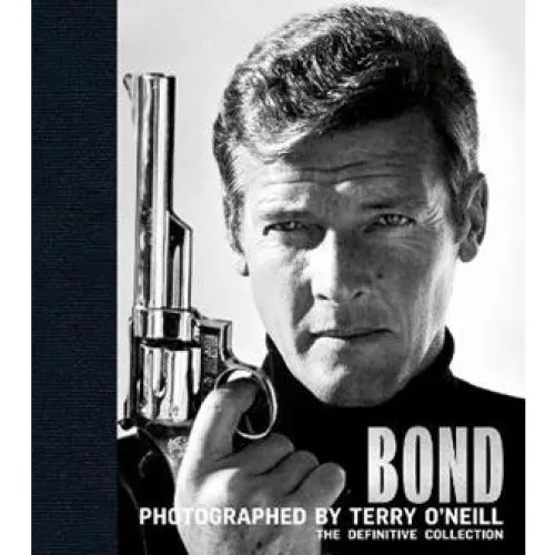 Bond: Photographed by Terry O'Neill - James Clarke & Terry O'Neill