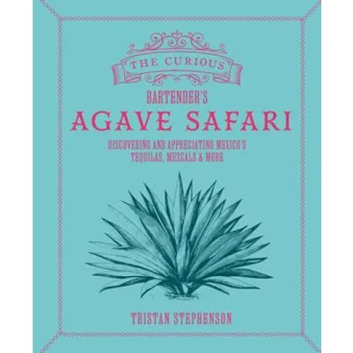 Tristan Stephenson: The Curious Bartenders Agave Safari (Bog)