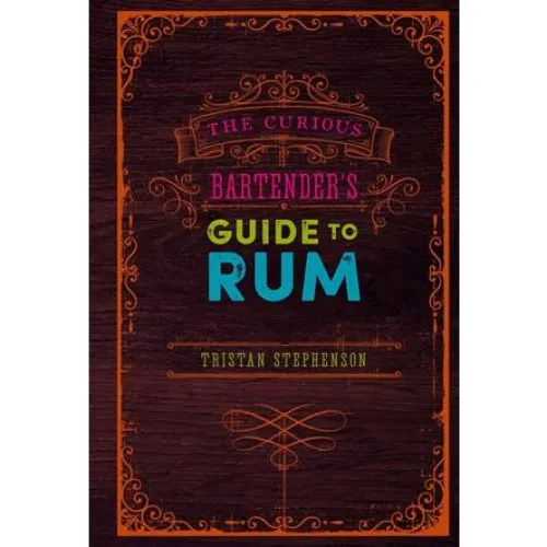 Tristan Stephenson: The Curious Bartender's Guide to Rum
