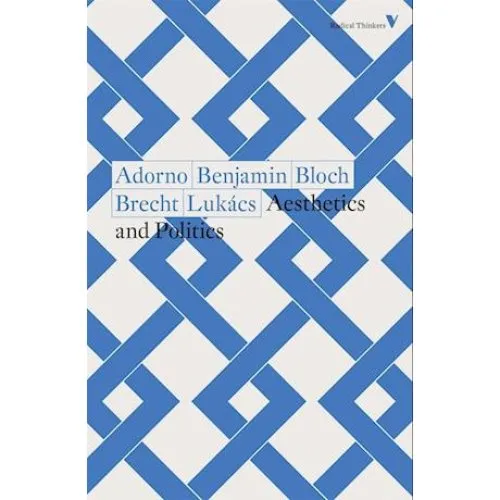 Aesthetics and Politics - Brecht, Lukács, Adorno, Bloch & Benjamin