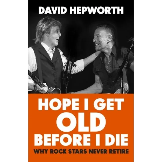 David Hepworth: Hope I Get Old Before I Die