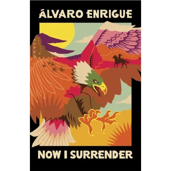Now I Surrender to You and That Is All - Álvaro Enrigue