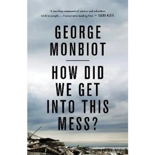 George Monbiot: How Did We Get Into This Mess? - Bog