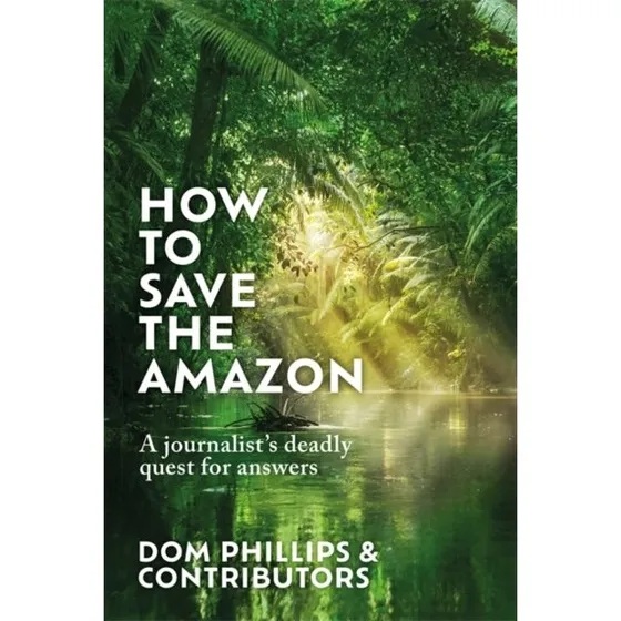 Dom Phillips: How to Save the Amazon (Bog)