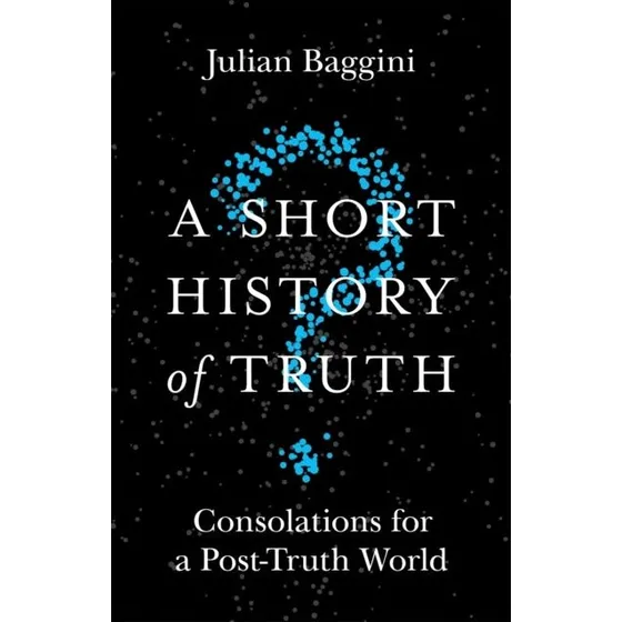 A Short History of Truth - Julian Baggini