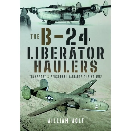The B-24 Liberator Haulers af William Wolf (Bog)