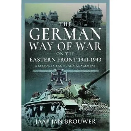 The German Way of War on the Eastern Front, 1941-1943 - Jaap Jan Brouwer