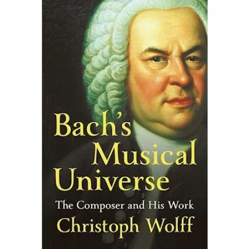 Bach's Musical Universe: The Composer and His Work - Christoph Wolff
