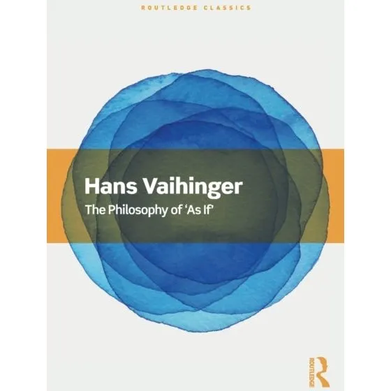 The Philosophy of 'As If' - Hans Vaihinger