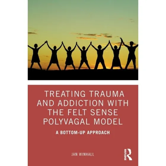 Treating Trauma and Addiction with the Felt Sense Polyvagal Model