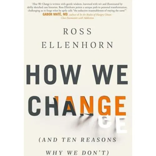 How We Change (and 10 Reasons Why We Don't) - Ross & Dr. Ross Ellenhorn