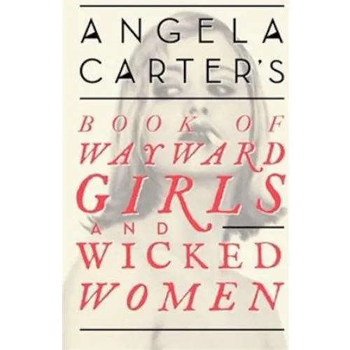 Angela Carter: Book of Wayward Girls and Wicked Women