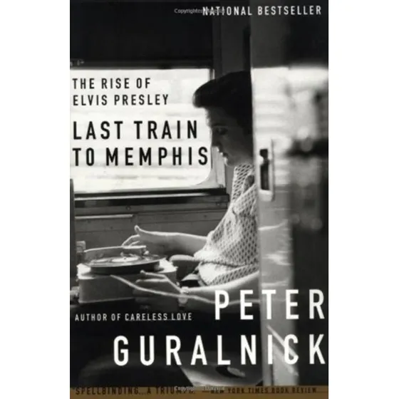 Last Train to Memphis: The Rise of Elvis Presley - Peter Guralnick