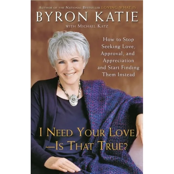Byron Katie: I Need Your Love - Is That True?