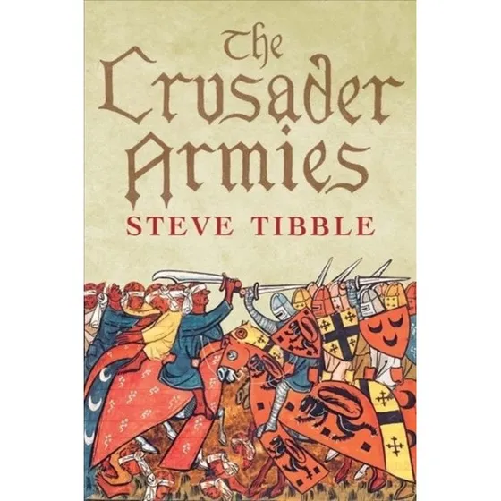 The Crusader Armies - Steve Tibble