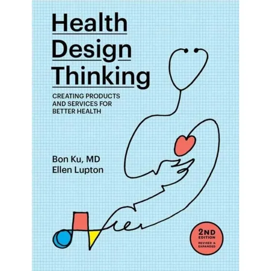 Health Design Thinking, 2. udgave af Ellen Lupton og Bon Ku