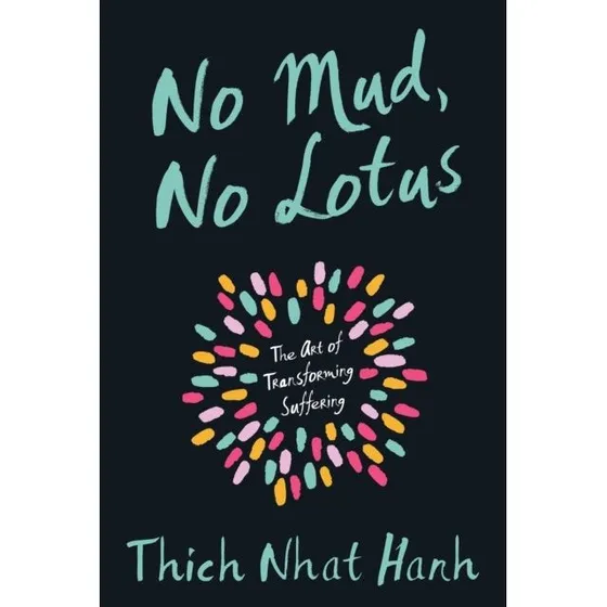 Thich Nhat Hanh: No Mud No Lotus