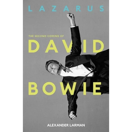 Lazarus: The Second Coming of David Bowie - Alexander Larman