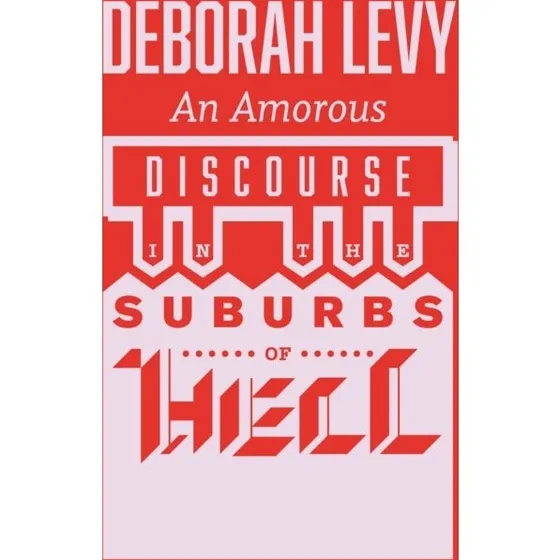 Deborah Levy: An Amorous Discourse In The Suburbs of Hell