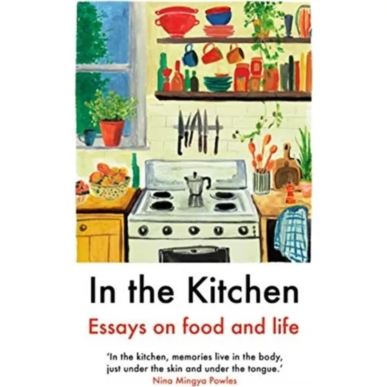 In The Kitchen: Essays On Food and Life