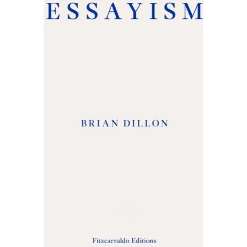 Essayism - Brian Dillon