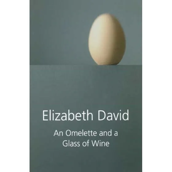 Elizabeth David: An Omelette and a Glass of Wine