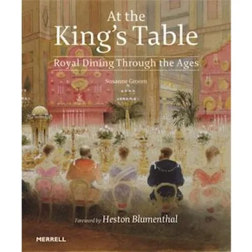 At the King's Table: Royal Dining Through the Ages - Heston Blumenthal