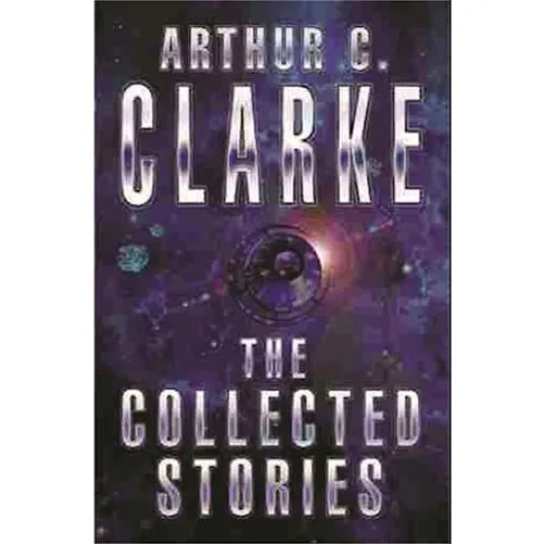 Arthur C. Clarke: The Collected Stories