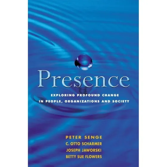 Presence: Senge, Scharmer, Jaworski & Flowers - Bog