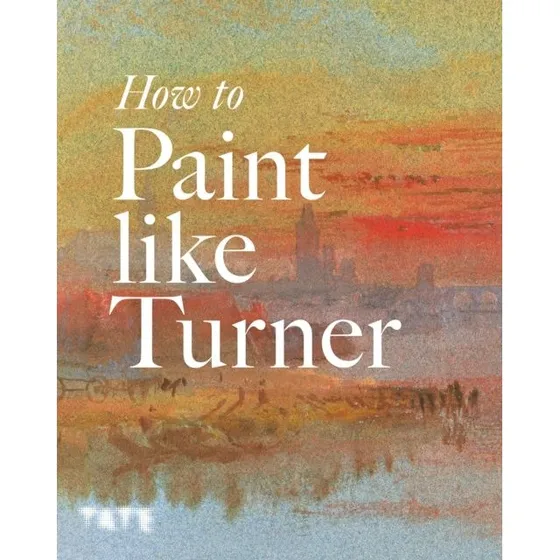 How To Paint Like Turner - Nicola Moorby & Ian Warrell
