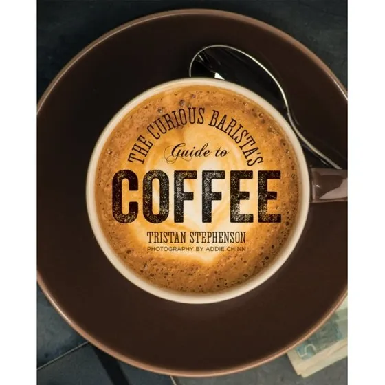 The Curious Barista's Guide to Coffee - Tristan Stephenson