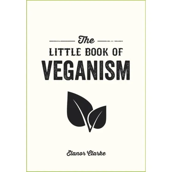 The Little Book of Veganism - Elanor Clarke