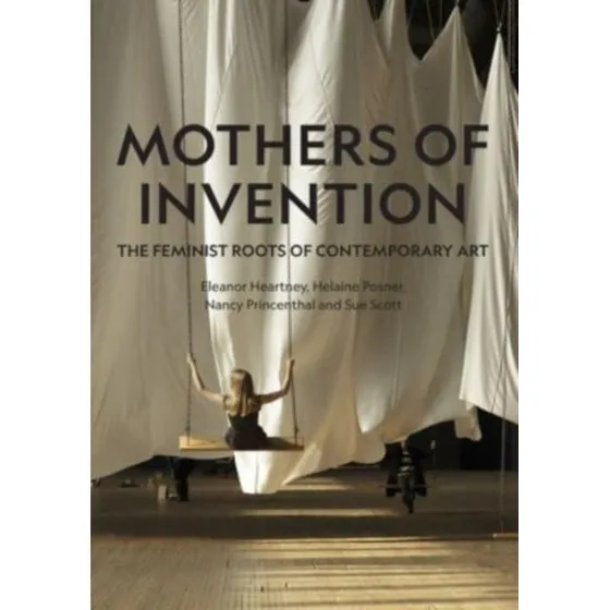 Mothers of Invention - Helaine Posner, Eleanor Heartney m.fl.