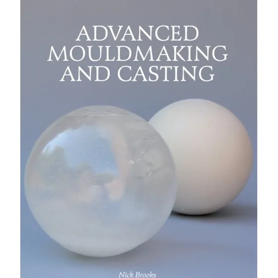 Advanced Mouldmaking and Casting - Nick Brooks & Ken Adams