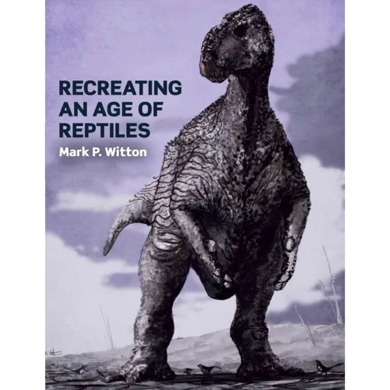 Recreating an Age of Reptiles - Mark P. Witton
