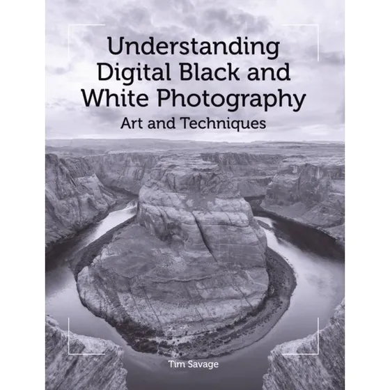 Understanding Digital Black and White Photography - Tim Savage