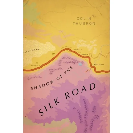 Shadow of the Silk Road - Colin Thubron