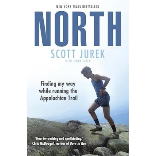 Scott Jurek: North - Finding My Way While Running the Appalachian Trail