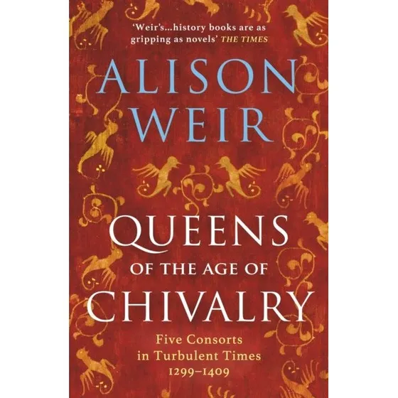 Alison Weir: Queens of The Age of Chivalry