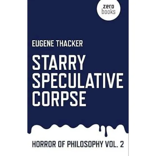 Eugene Thacker: Starry Speculative Corpse - Horror of Philosophy vol. 2