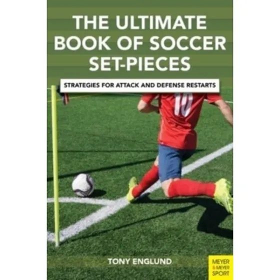 The Ultimate Book of Soccer Set-pieces - Tony Englund