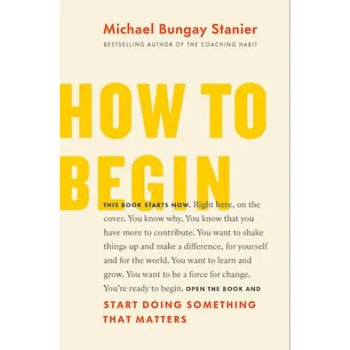 Michael Bungay Stanier: How to Begin - Bog