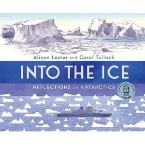 Into the Ice: Reflections on Antarctica - Alison Lester & Coral Tulloch