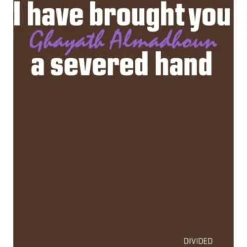 Ghayath Almadhoun: I Have Brought You a Severed Hand