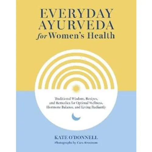 Everyday Ayurveda for Women's Health - Kate O'Donnell & Cara Brostrom