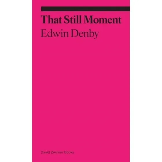 That Still Moment: Poetry and Essays on Dance - Edwin Denby