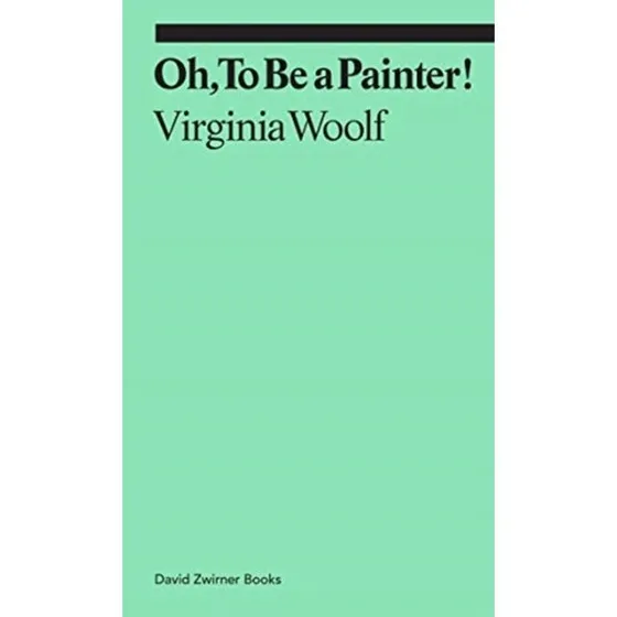 Virginia Woolf: Oh to Be a Painter!