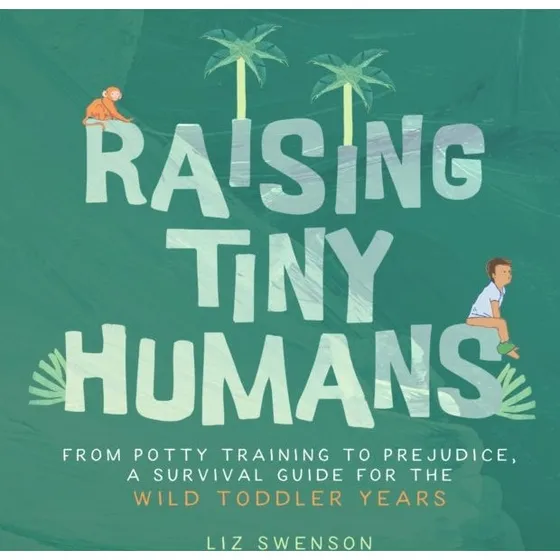 Liz Swenson: Raising Tiny Humans - Illustreret guide