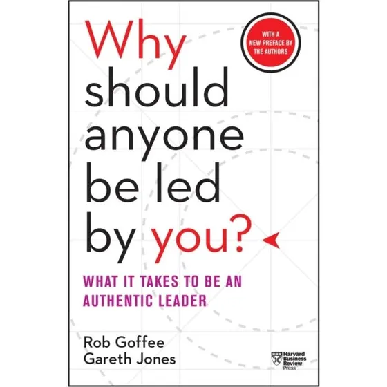 Why Should Anyone Be Led by You? - Gareth Jones & Rob Goffee